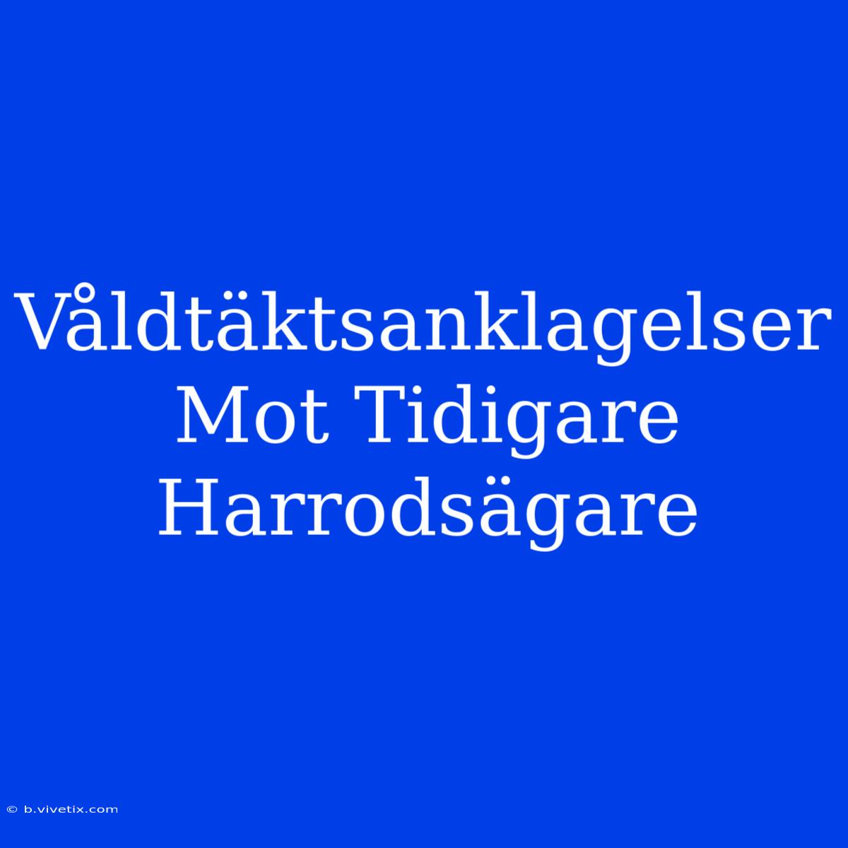 Våldtäktsanklagelser Mot Tidigare Harrodsägare