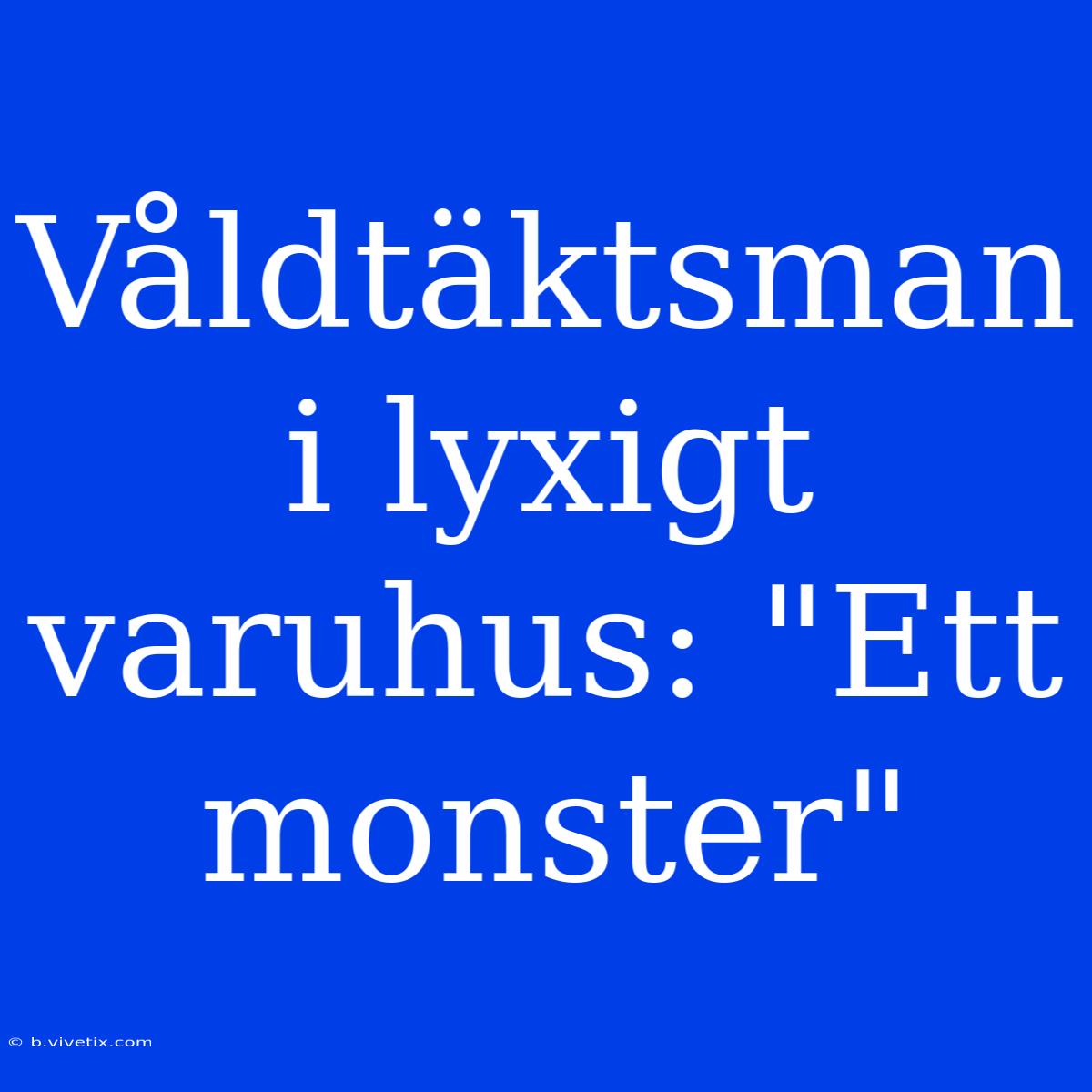 Våldtäktsman I Lyxigt Varuhus: 