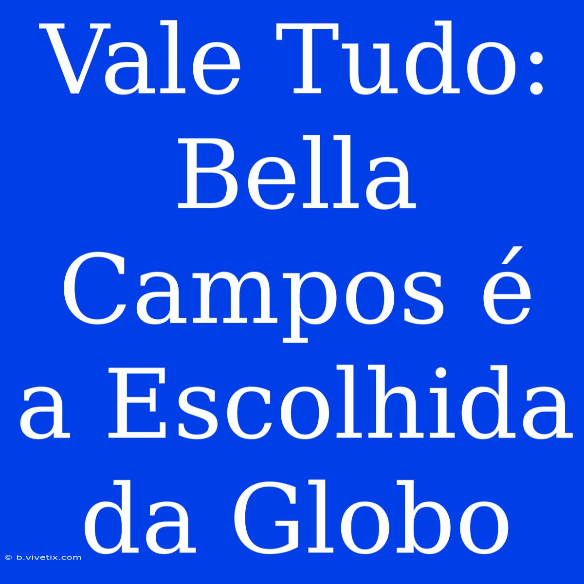 Vale Tudo: Bella Campos É A Escolhida Da Globo