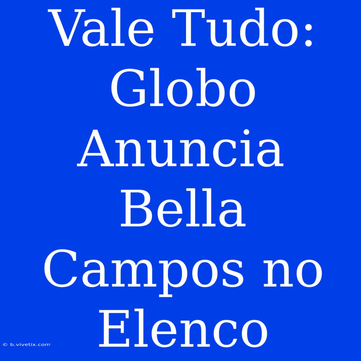 Vale Tudo: Globo Anuncia Bella Campos No Elenco