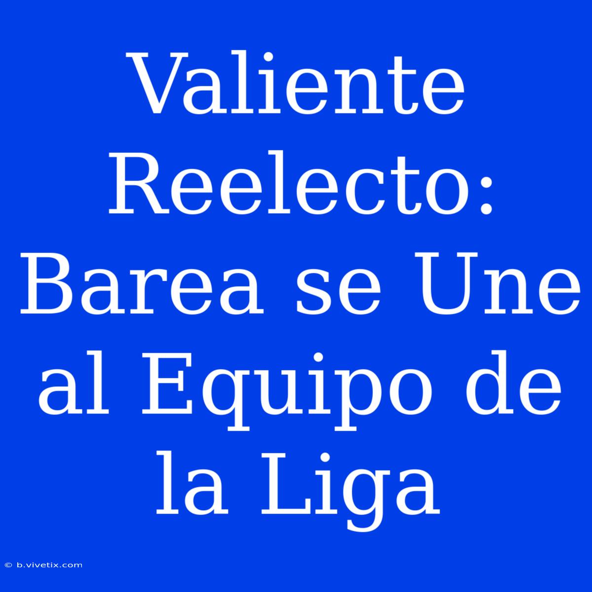 Valiente Reelecto: Barea Se Une Al Equipo De La Liga