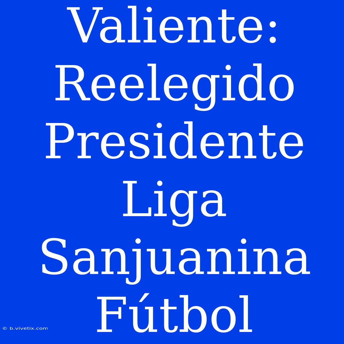 Valiente: Reelegido Presidente Liga Sanjuanina Fútbol