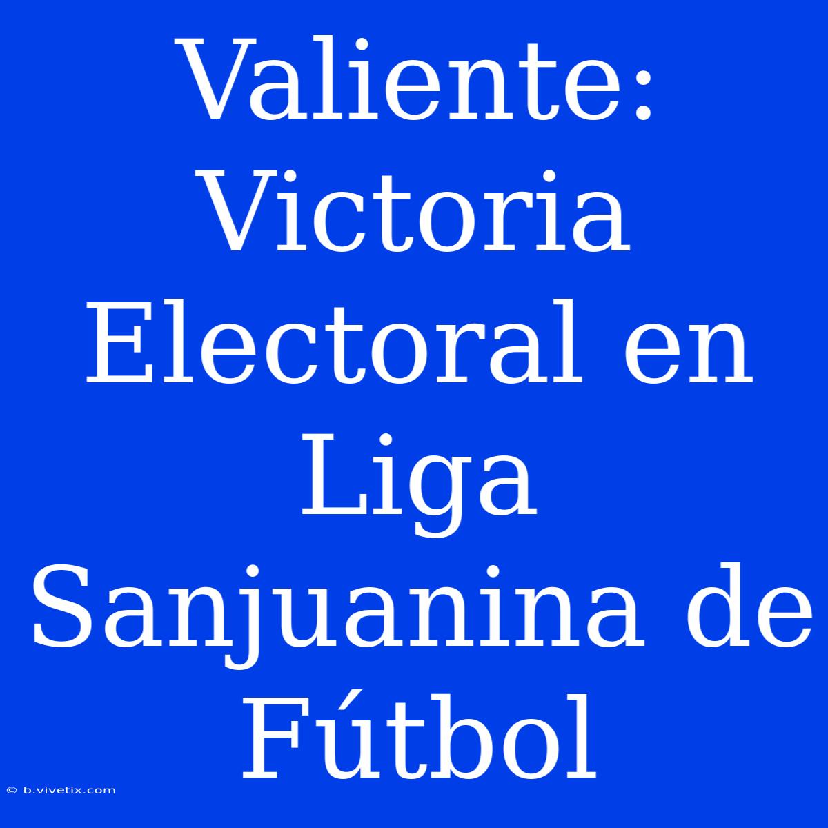 Valiente: Victoria Electoral En Liga Sanjuanina De Fútbol