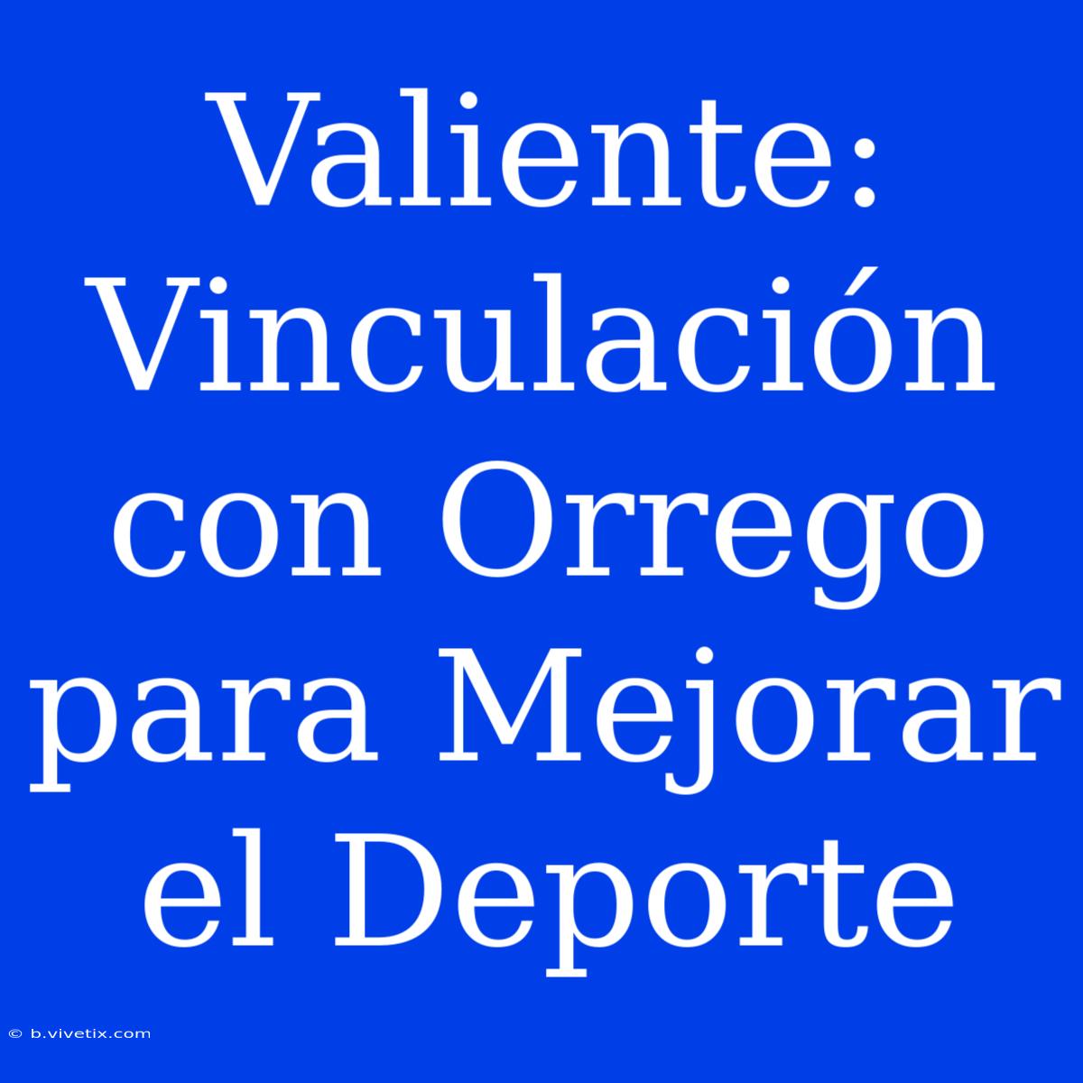 Valiente: Vinculación Con Orrego Para Mejorar El Deporte