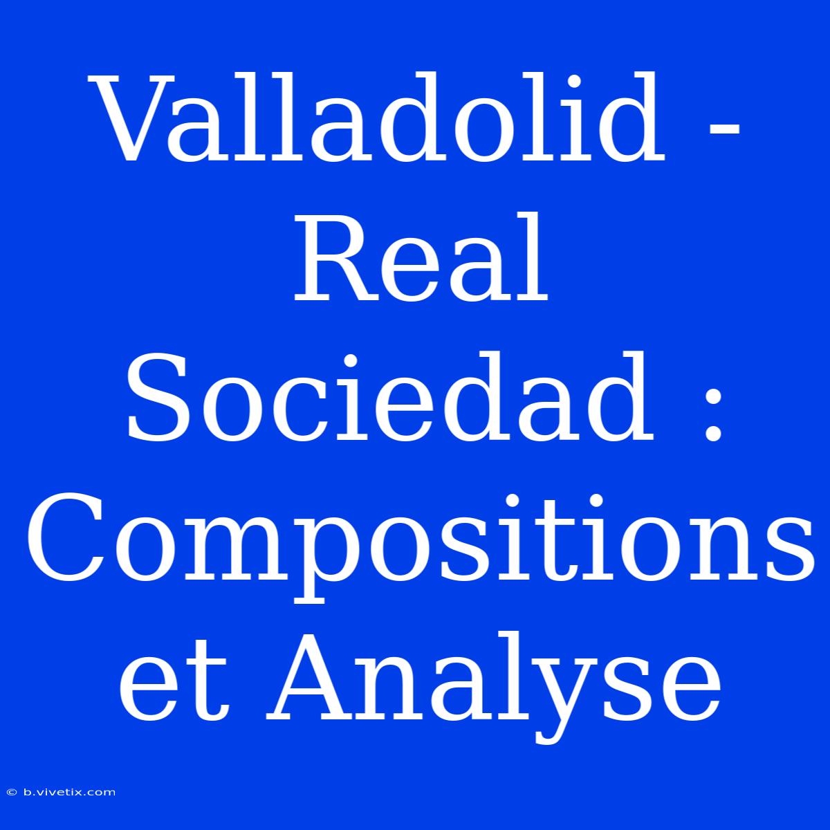 Valladolid - Real Sociedad : Compositions Et Analyse