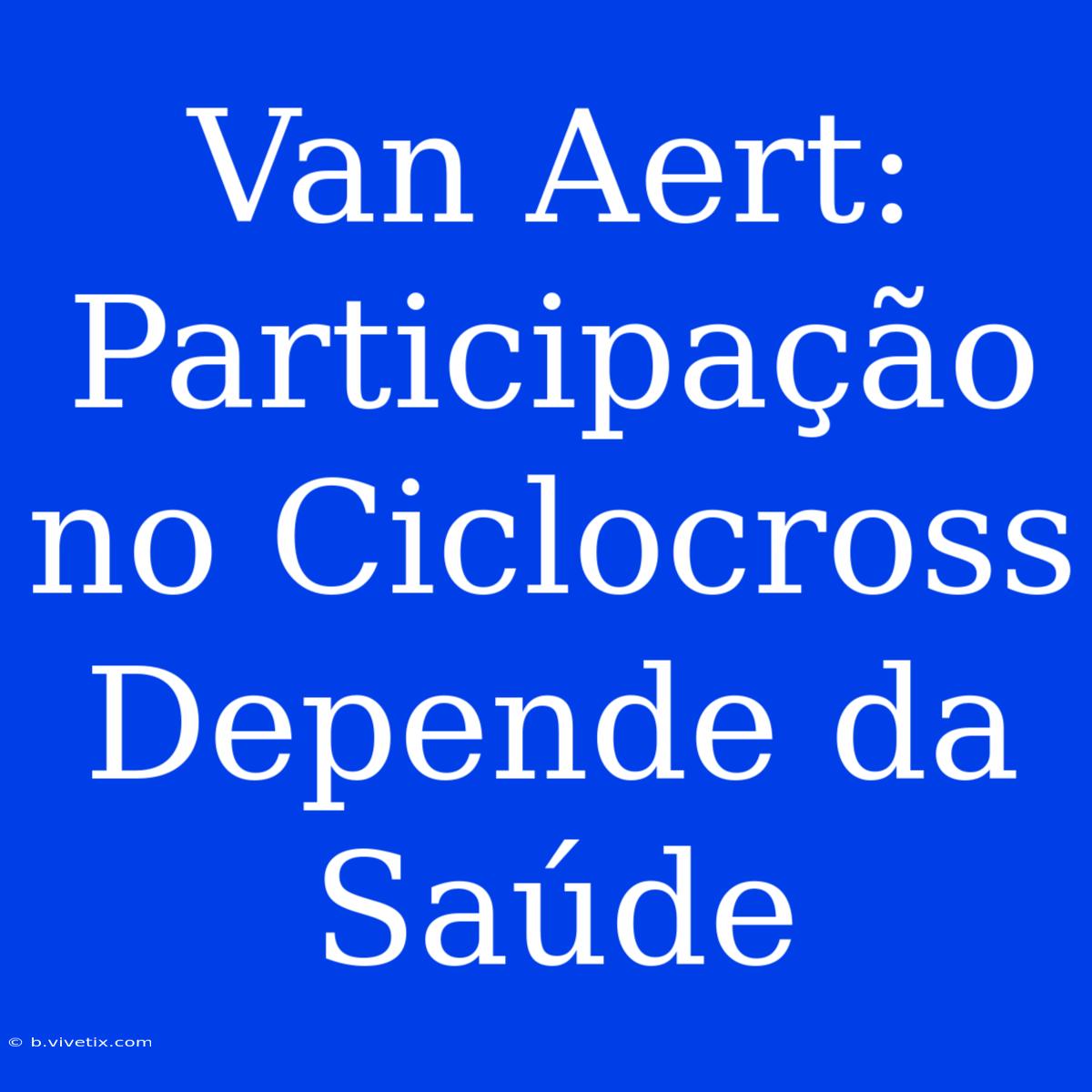 Van Aert: Participação No Ciclocross Depende Da Saúde 