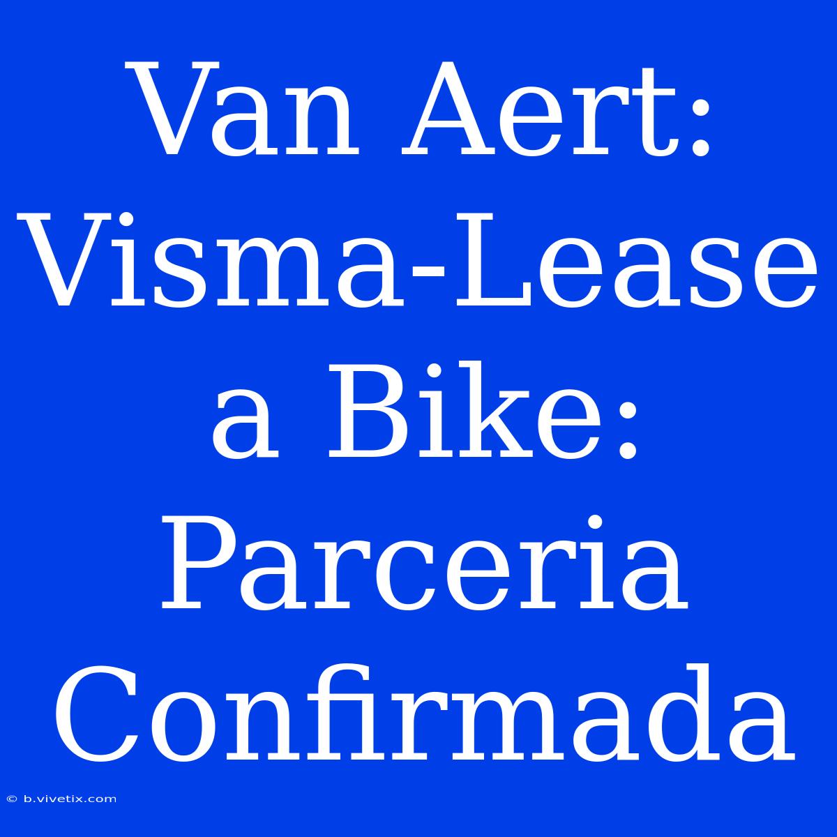 Van Aert:  Visma-Lease A Bike: Parceria Confirmada