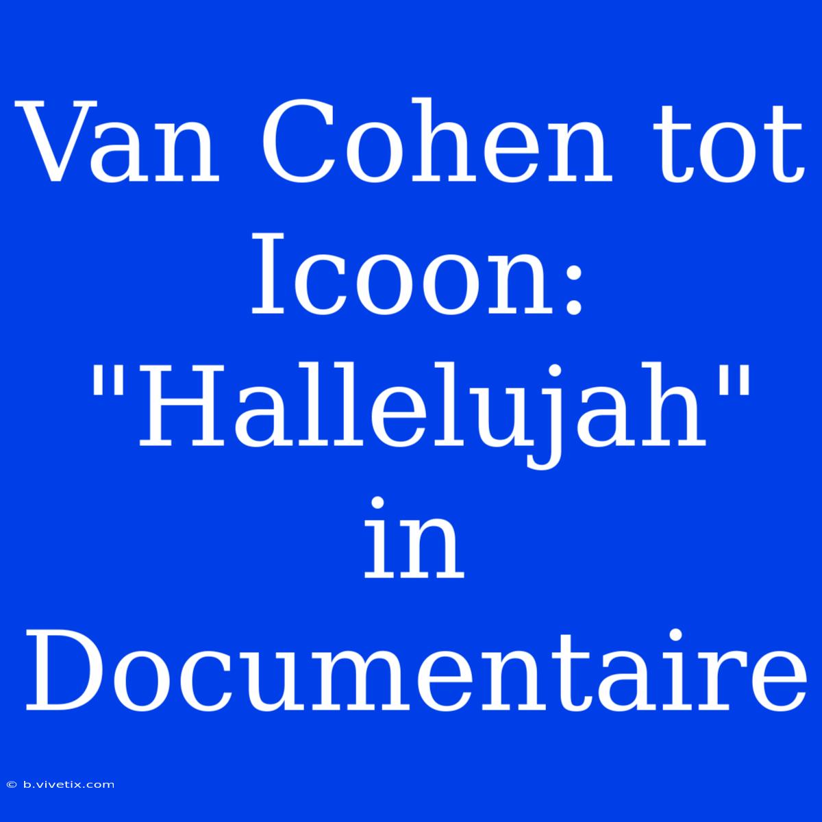 Van Cohen Tot Icoon: 