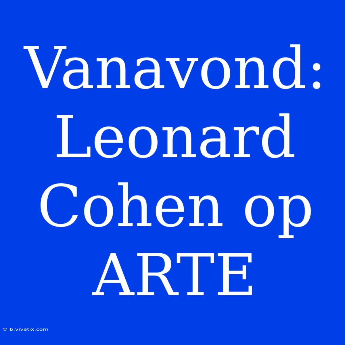 Vanavond: Leonard Cohen Op ARTE