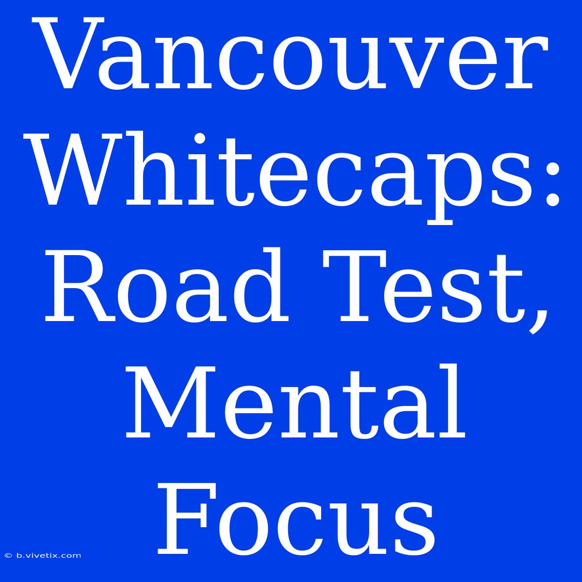 Vancouver Whitecaps: Road Test, Mental Focus