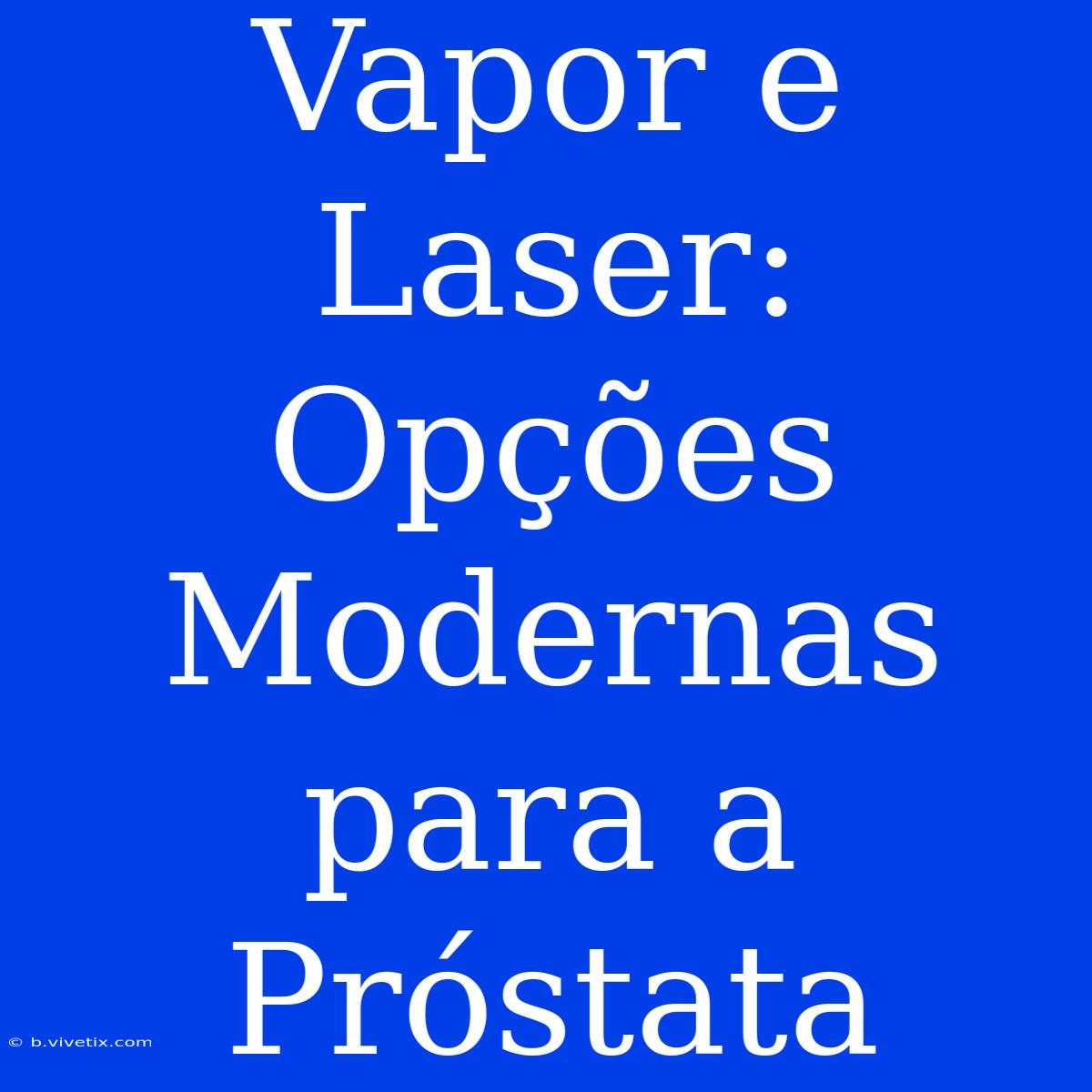 Vapor E Laser: Opções Modernas Para A Próstata