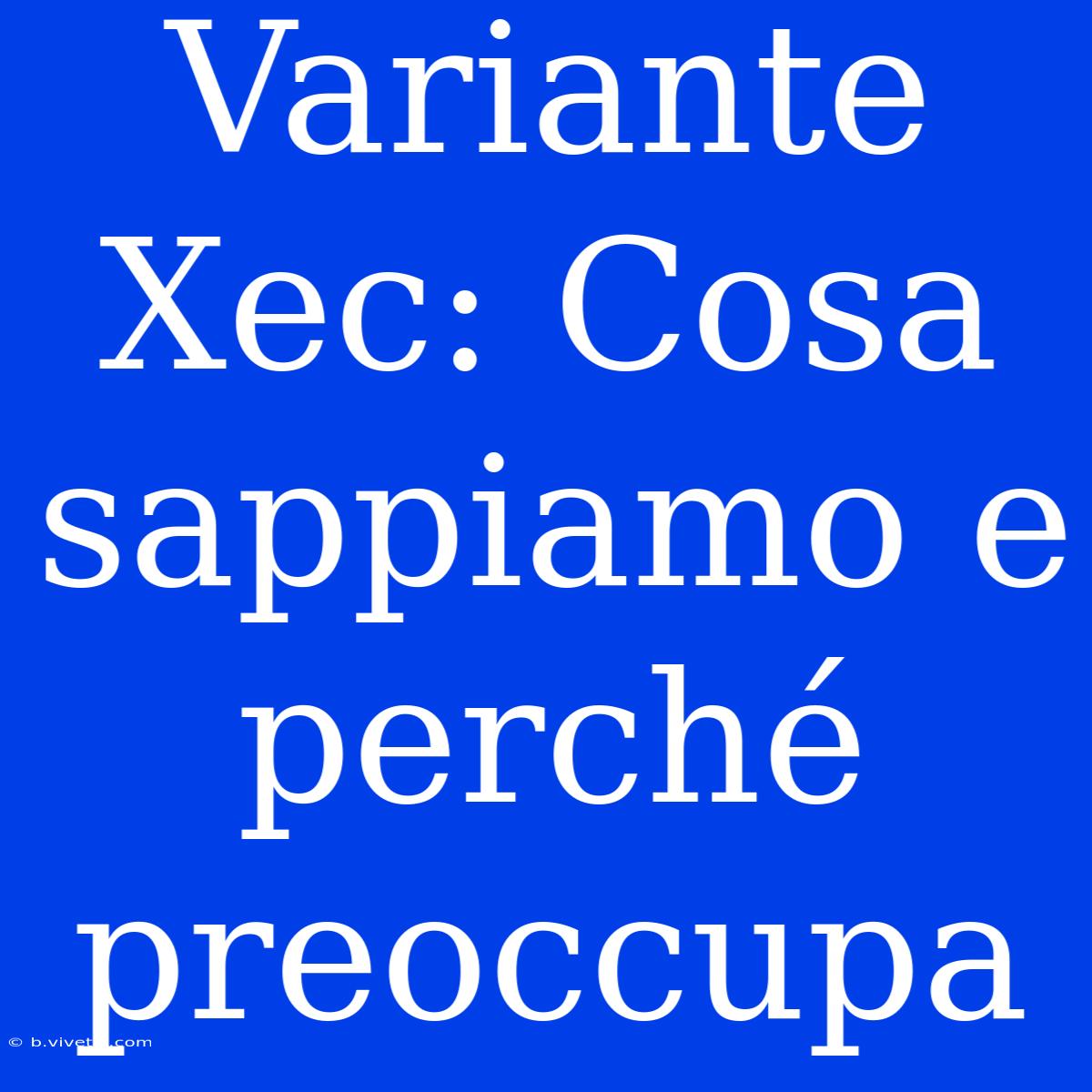 Variante Xec: Cosa Sappiamo E Perché Preoccupa