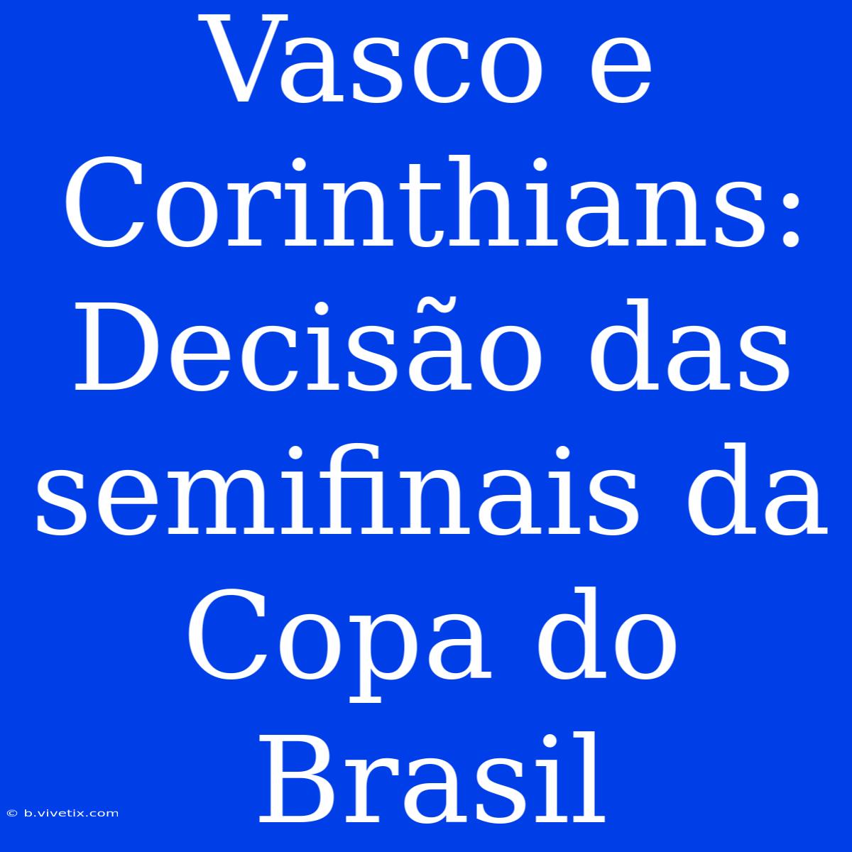 Vasco E Corinthians: Decisão Das Semifinais Da Copa Do Brasil