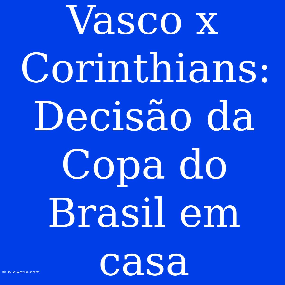 Vasco X Corinthians: Decisão Da Copa Do Brasil Em Casa