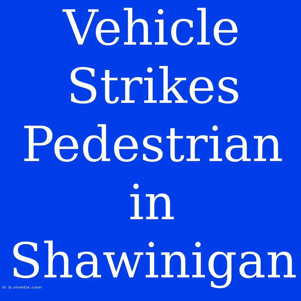 Vehicle Strikes Pedestrian In Shawinigan