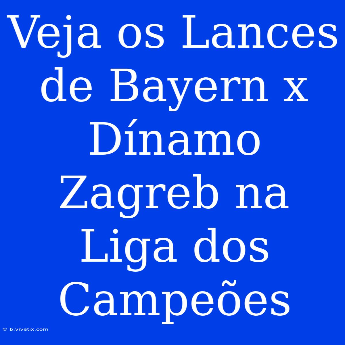 Veja Os Lances De Bayern X Dínamo Zagreb Na Liga Dos Campeões