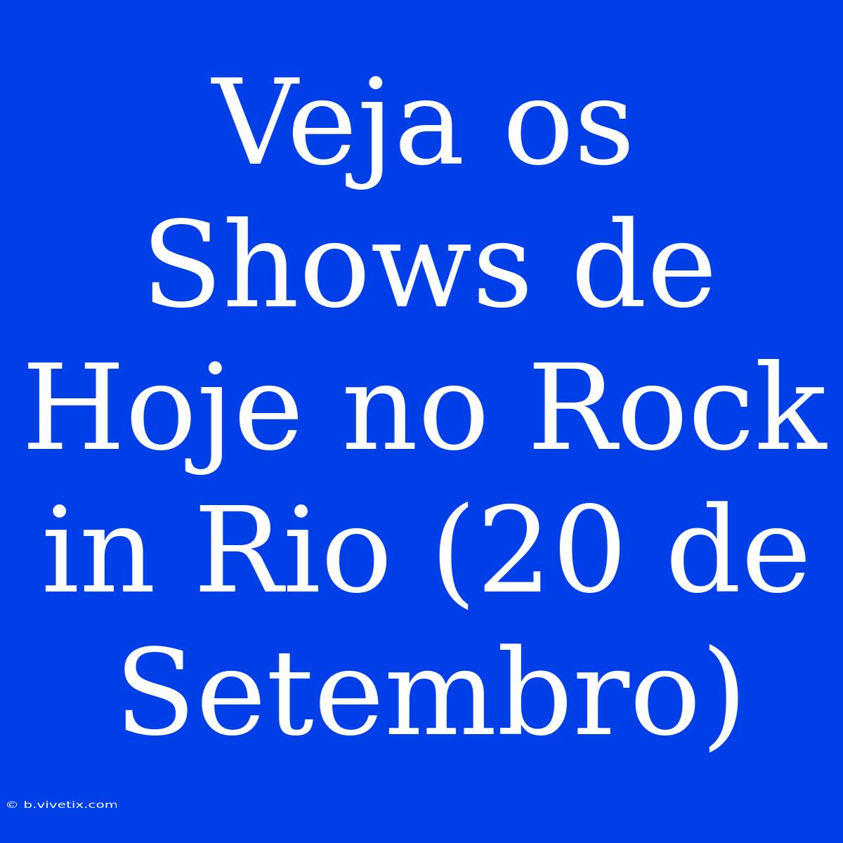 Veja Os Shows De Hoje No Rock In Rio (20 De Setembro)