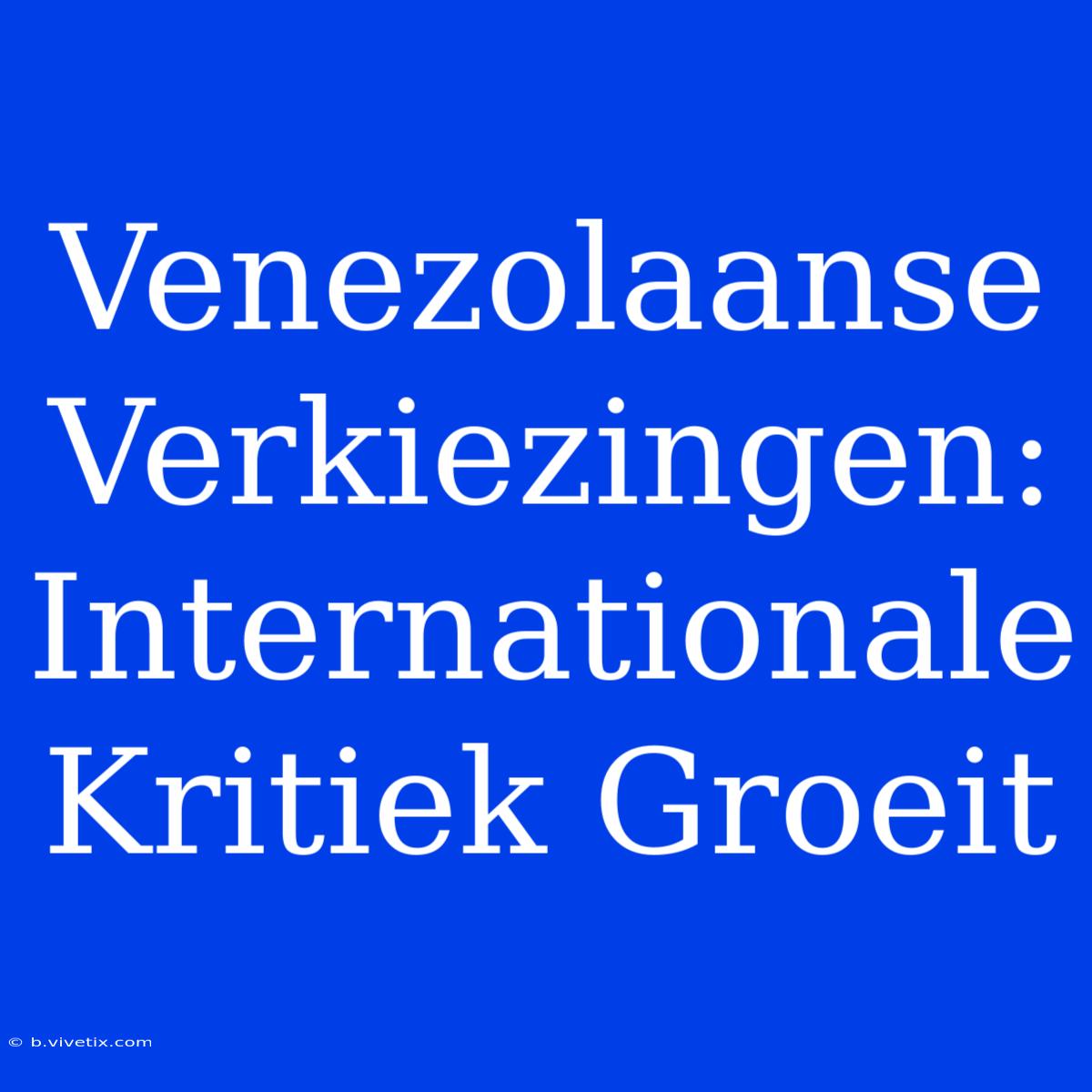 Venezolaanse Verkiezingen: Internationale Kritiek Groeit