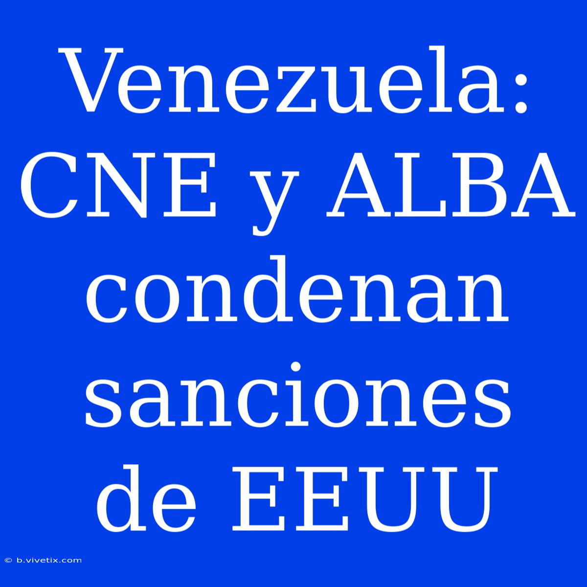 Venezuela: CNE Y ALBA Condenan Sanciones De EEUU