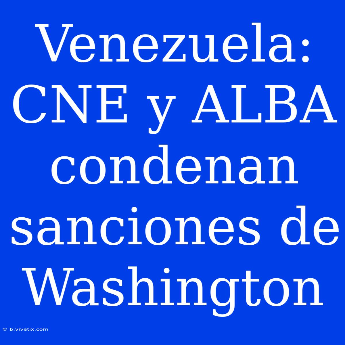 Venezuela: CNE Y ALBA Condenan Sanciones De Washington