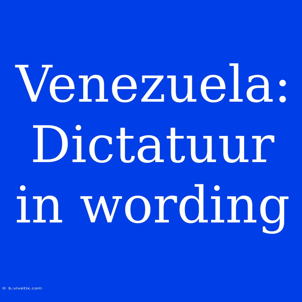 Venezuela: Dictatuur In Wording