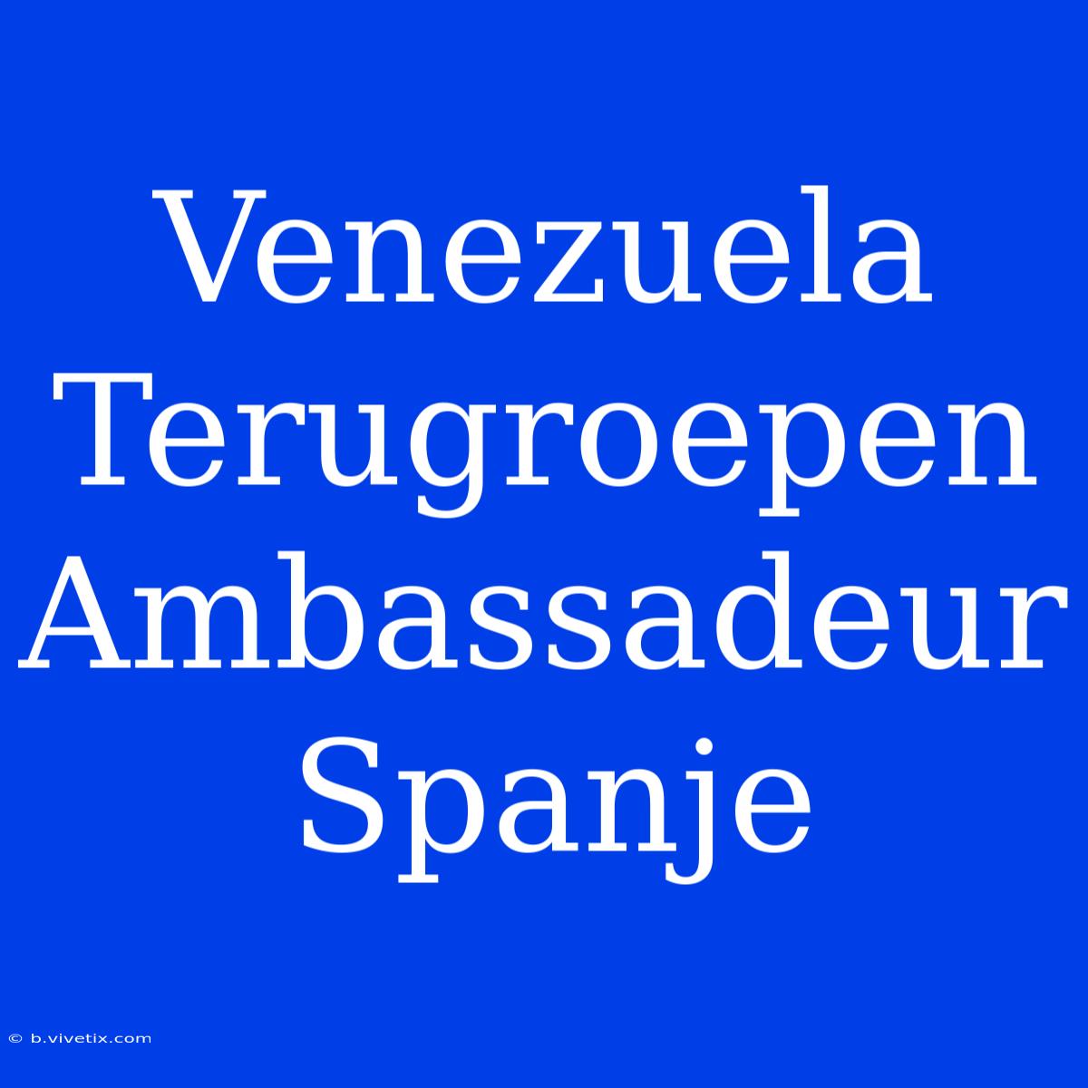 Venezuela Terugroepen Ambassadeur Spanje