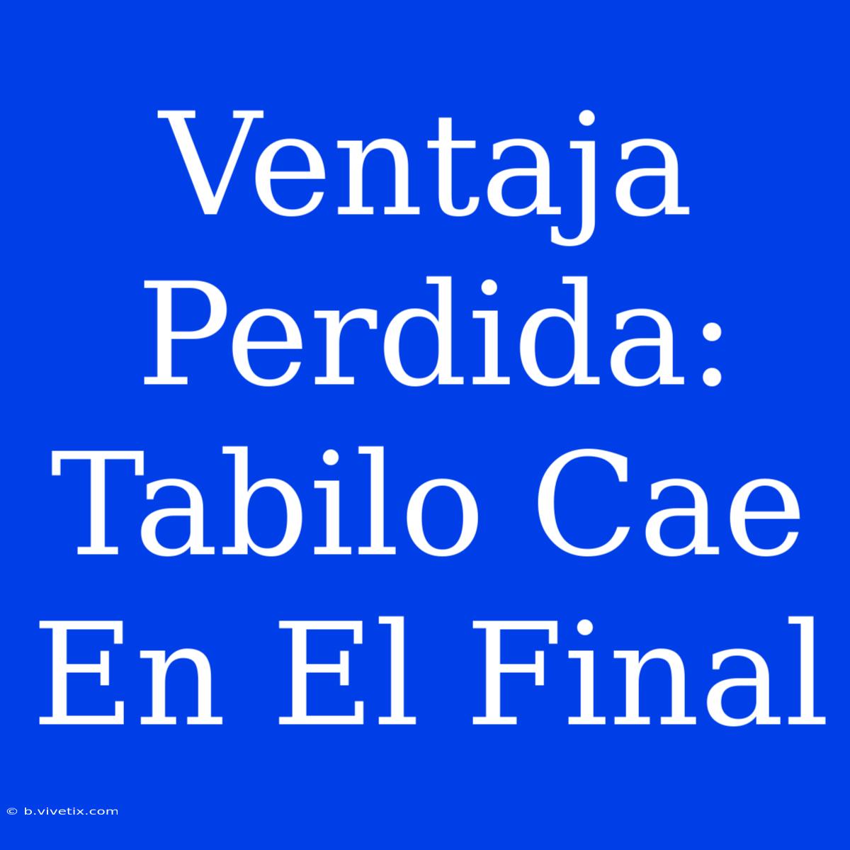 Ventaja Perdida: Tabilo Cae En El Final