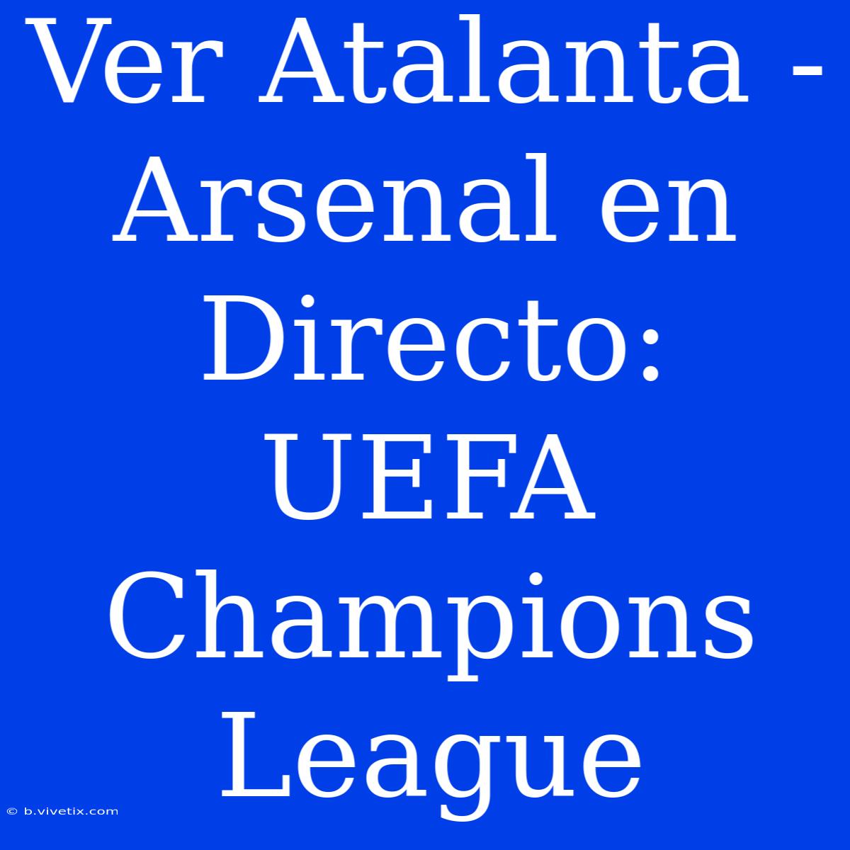 Ver Atalanta - Arsenal En Directo: UEFA Champions League