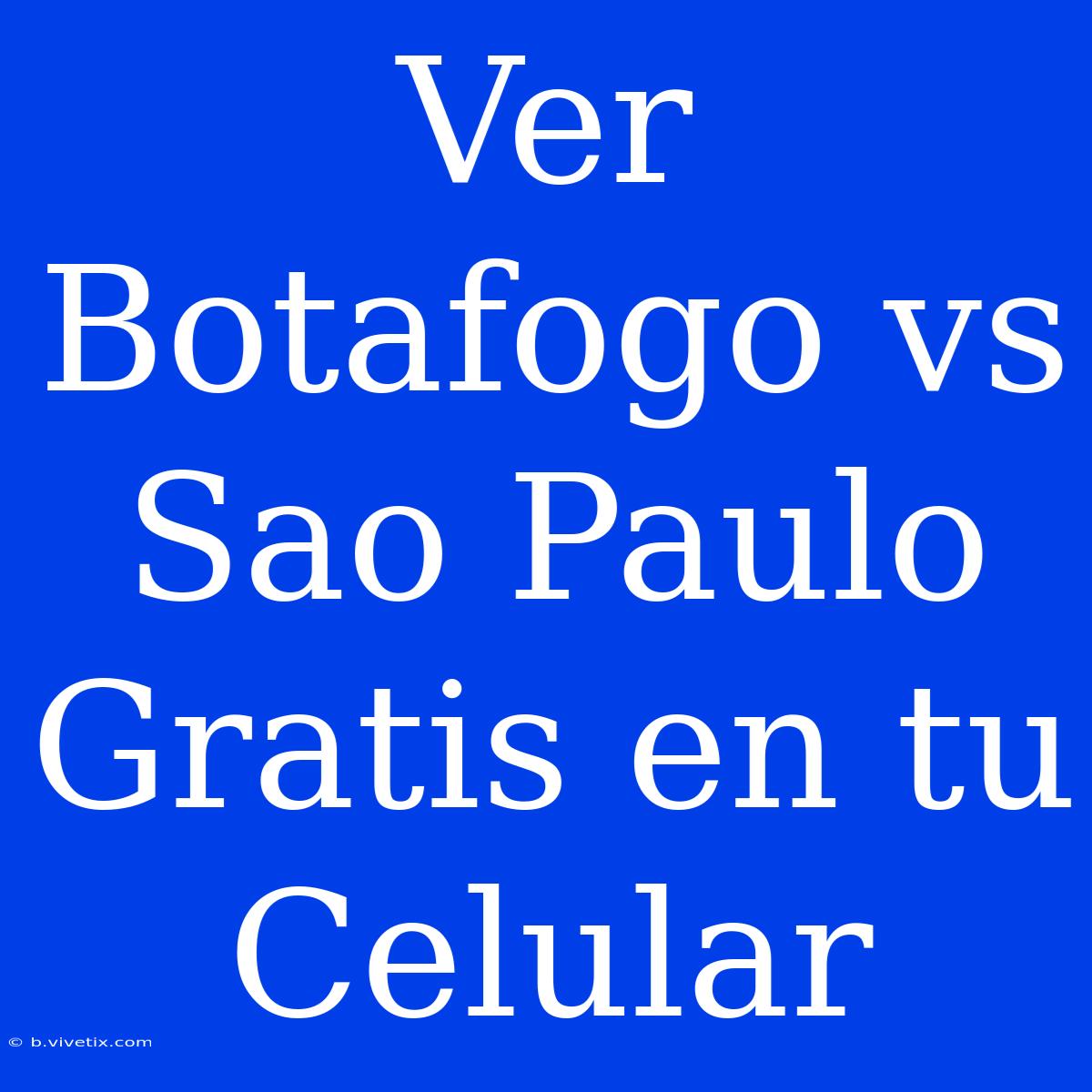 Ver Botafogo Vs Sao Paulo Gratis En Tu Celular