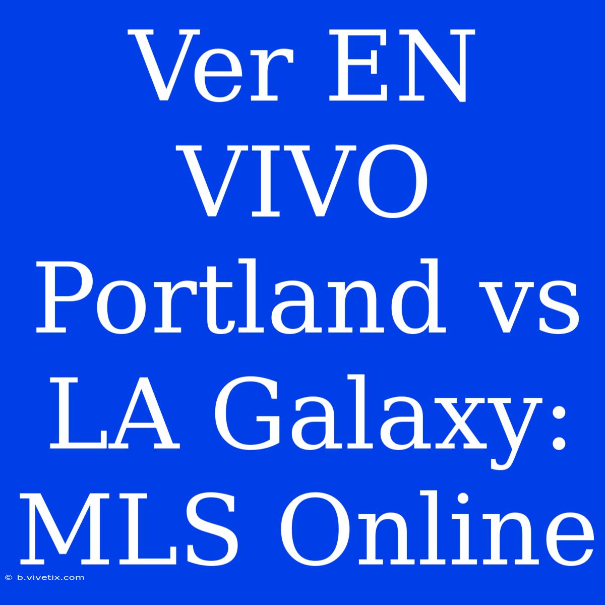 Ver EN VIVO Portland Vs LA Galaxy: MLS Online