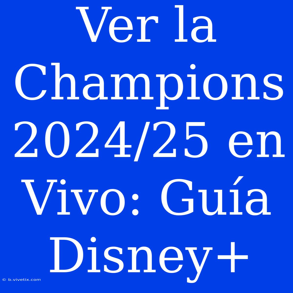 Ver La Champions 2024/25 En Vivo: Guía Disney+