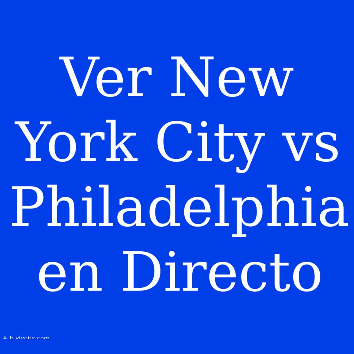 Ver New York City Vs Philadelphia En Directo