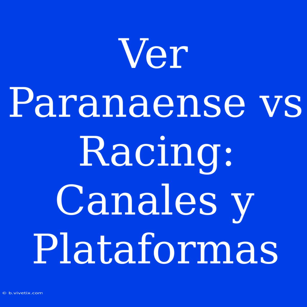 Ver Paranaense Vs Racing: Canales Y Plataformas