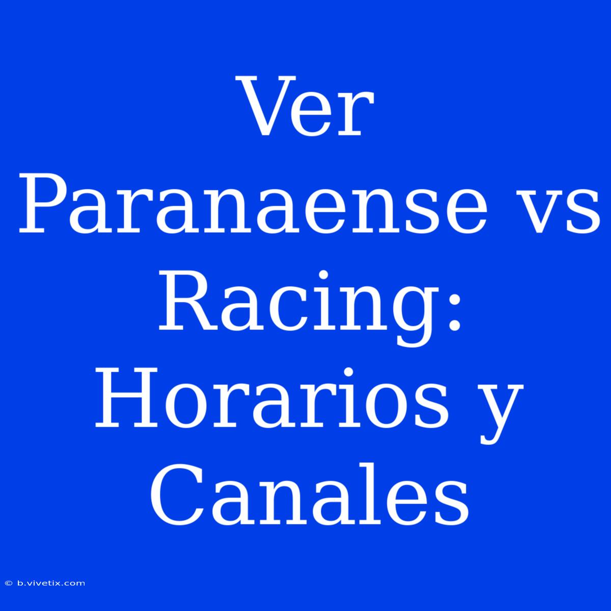 Ver Paranaense Vs Racing: Horarios Y Canales 