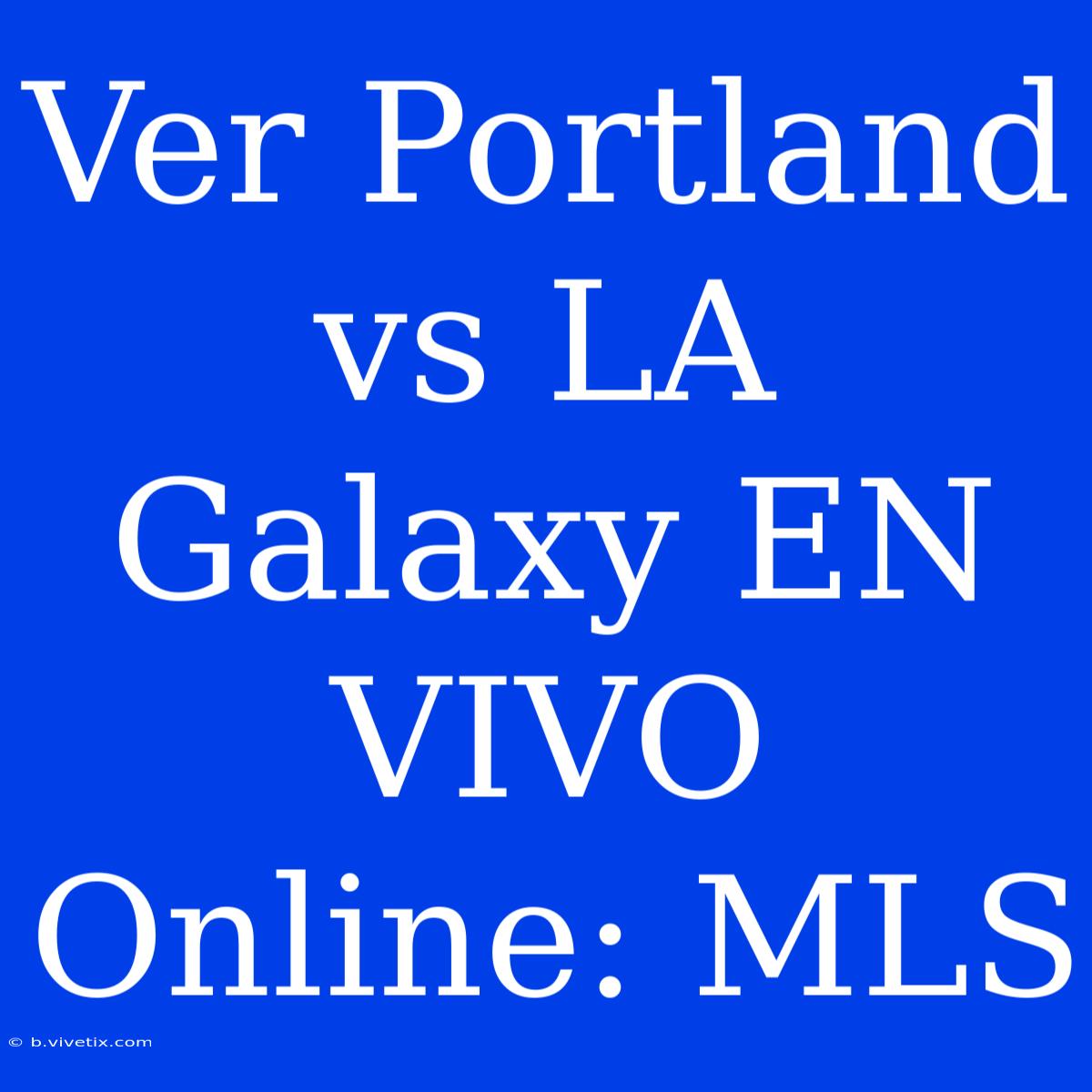 Ver Portland Vs LA Galaxy EN VIVO Online: MLS