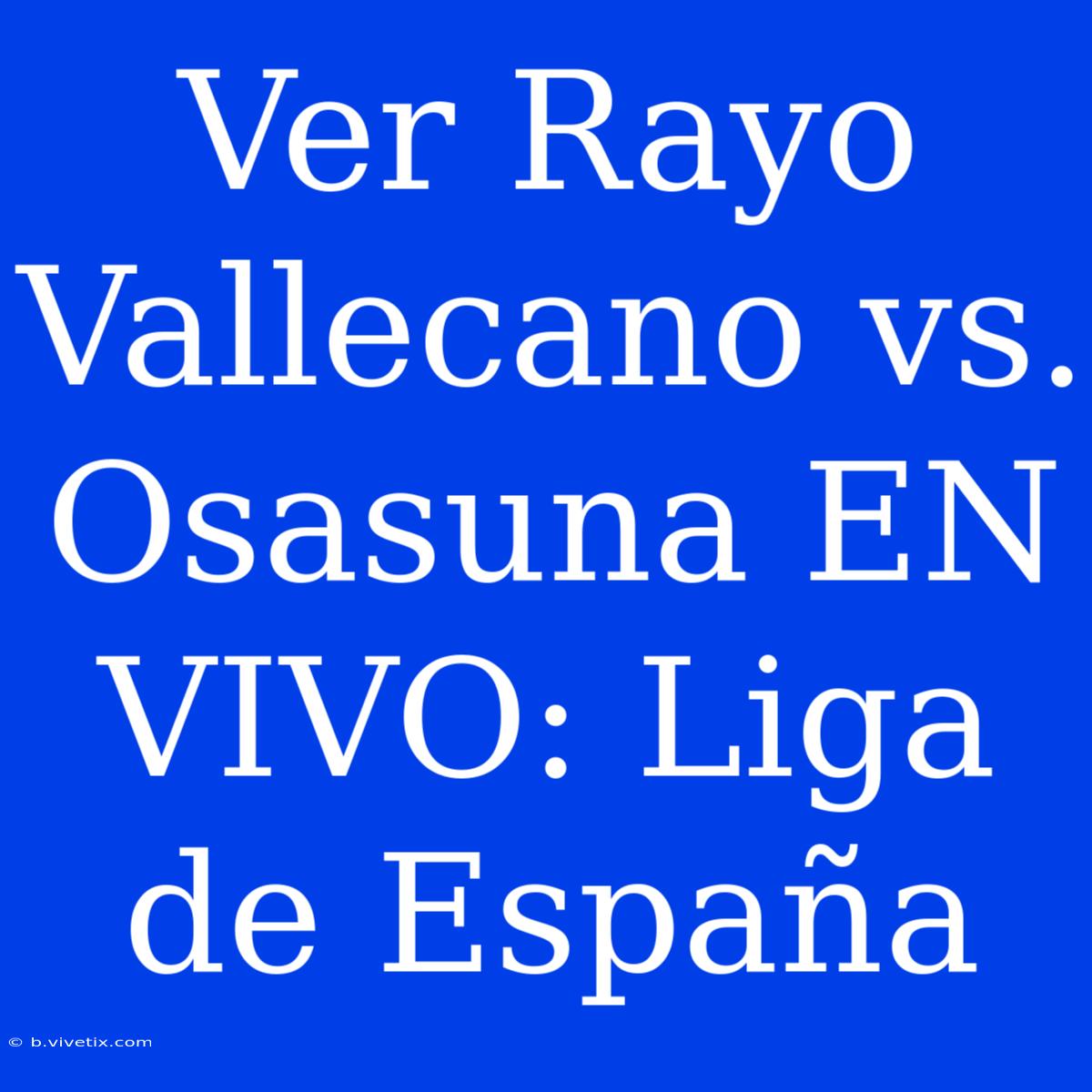 Ver Rayo Vallecano Vs. Osasuna EN VIVO: Liga De España