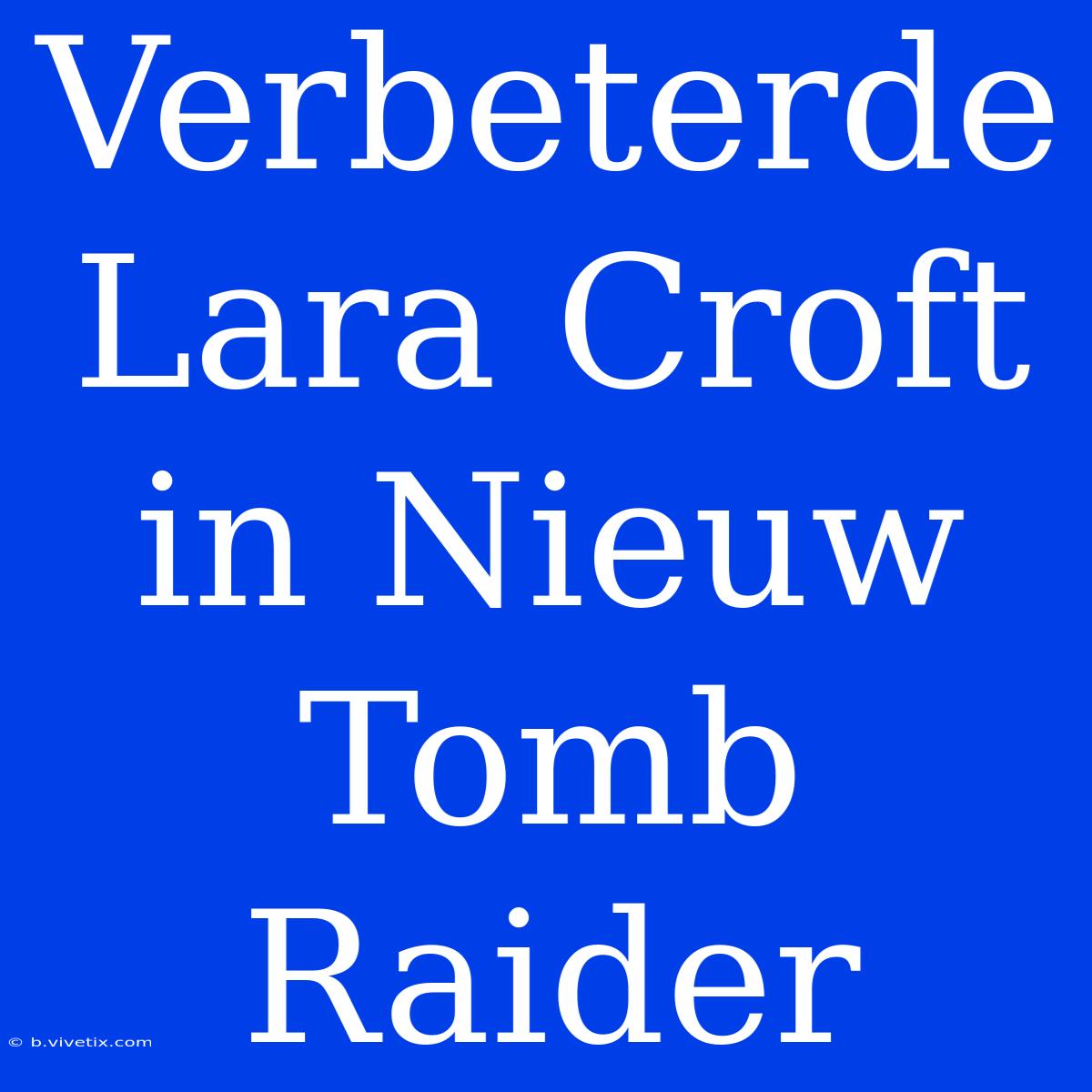 Verbeterde Lara Croft In Nieuw Tomb Raider