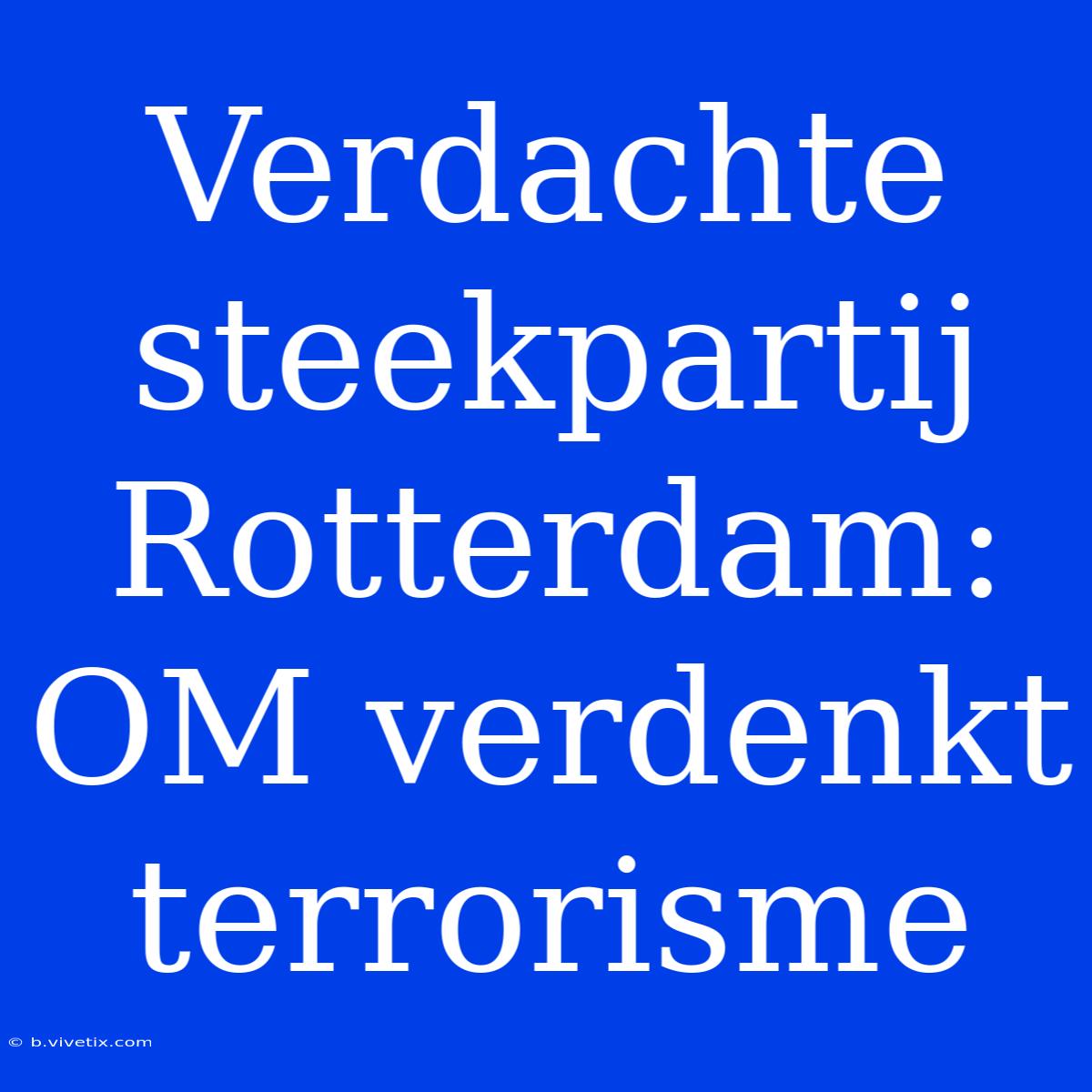 Verdachte Steekpartij Rotterdam: OM Verdenkt Terrorisme