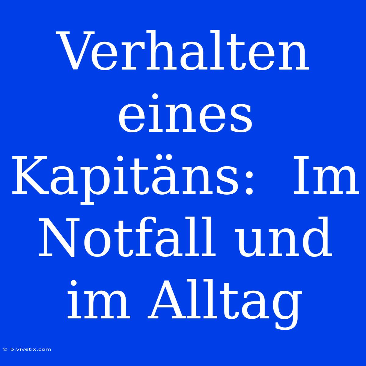 Verhalten Eines Kapitäns:  Im Notfall Und Im Alltag