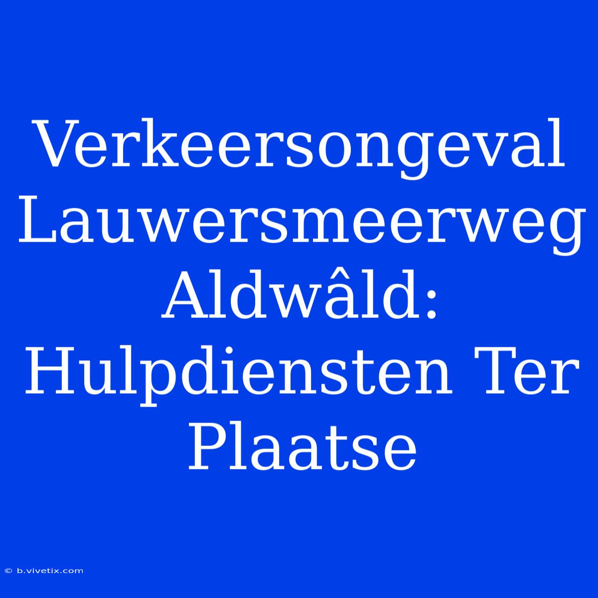 Verkeersongeval Lauwersmeerweg Aldwâld: Hulpdiensten Ter Plaatse