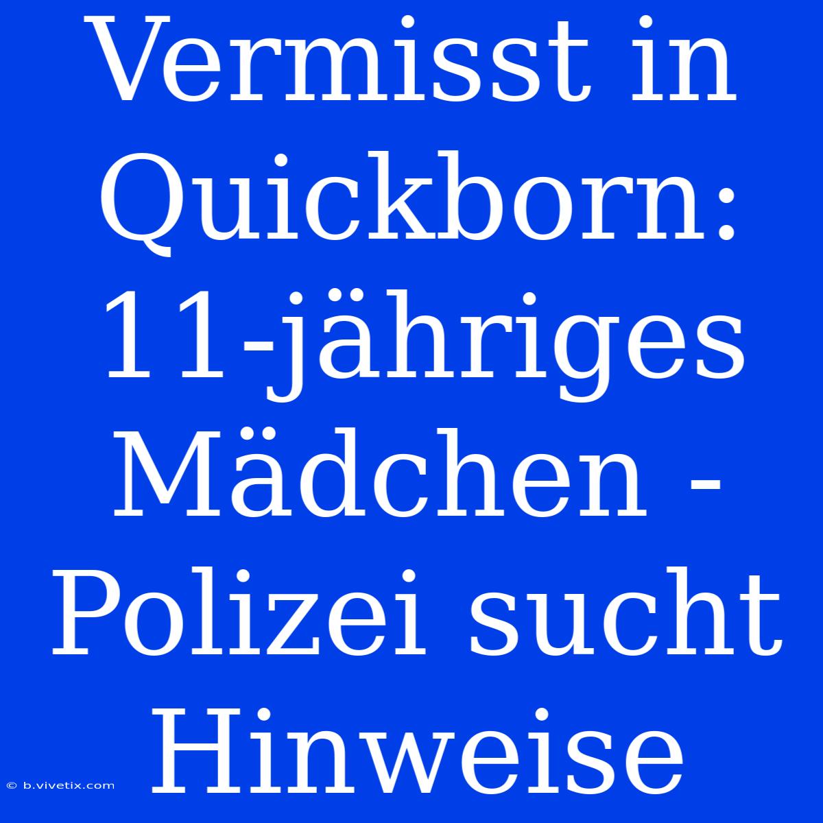 Vermisst In Quickborn: 11-jähriges Mädchen - Polizei Sucht Hinweise