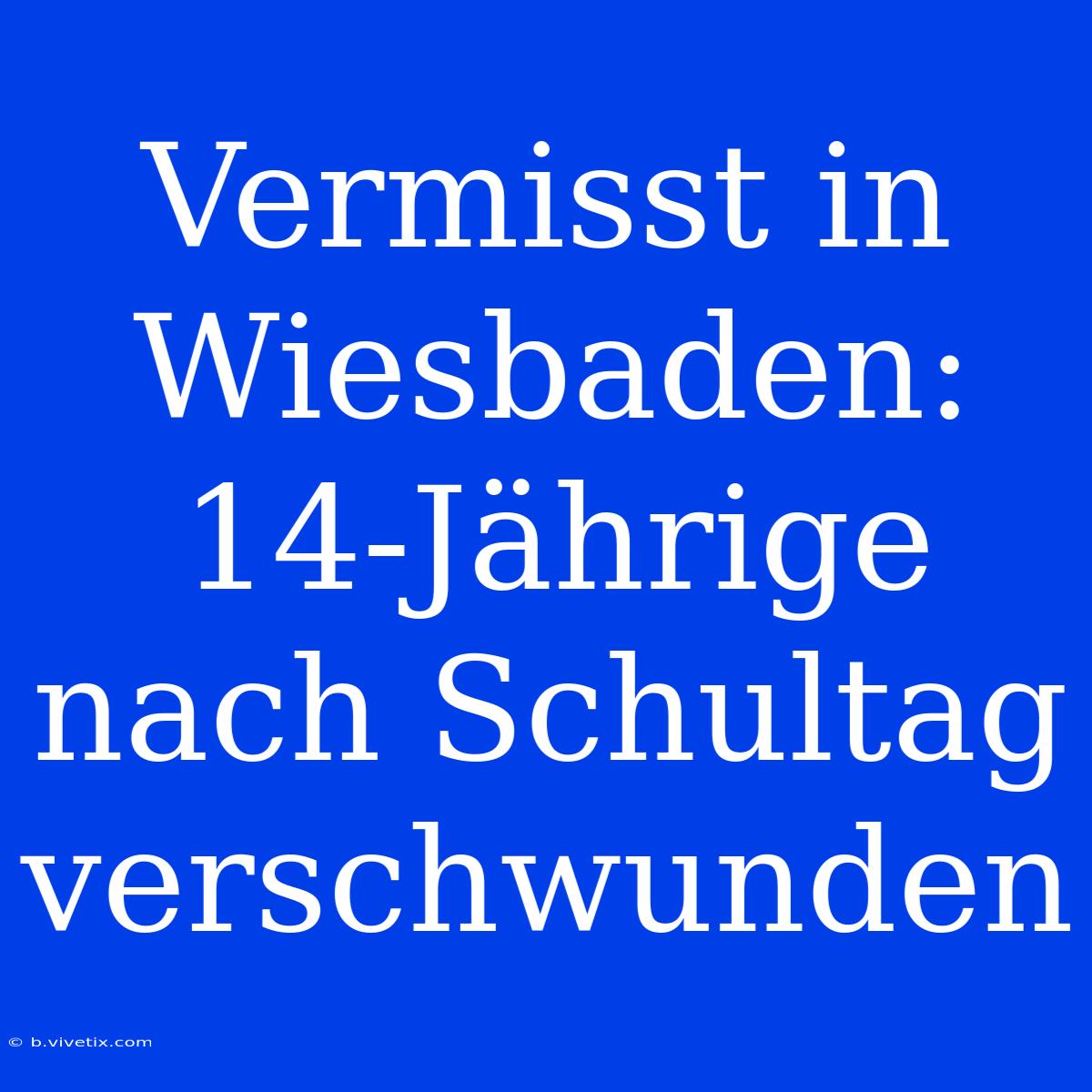 Vermisst In Wiesbaden: 14-Jährige Nach Schultag Verschwunden