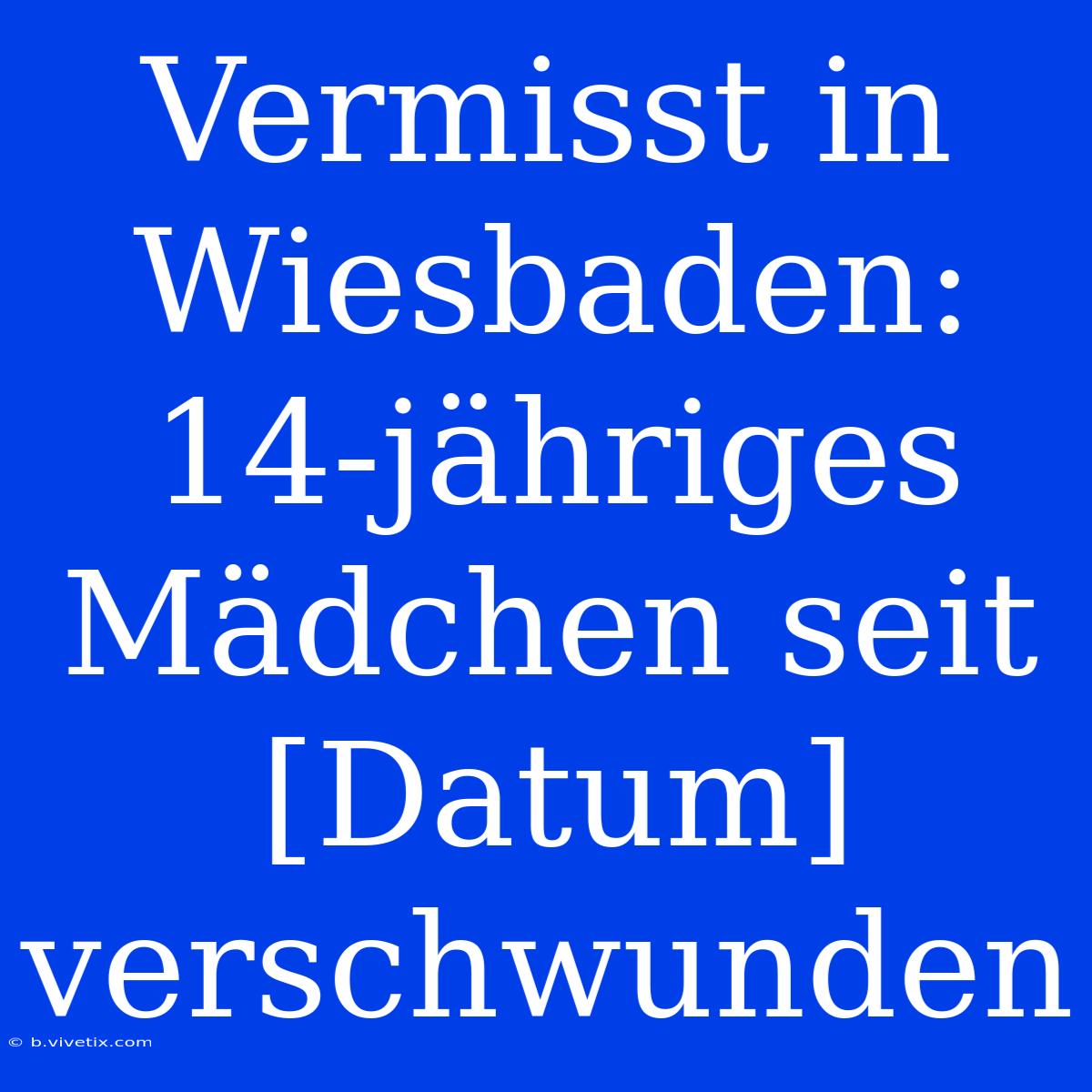 Vermisst In Wiesbaden: 14-jähriges Mädchen Seit [Datum] Verschwunden