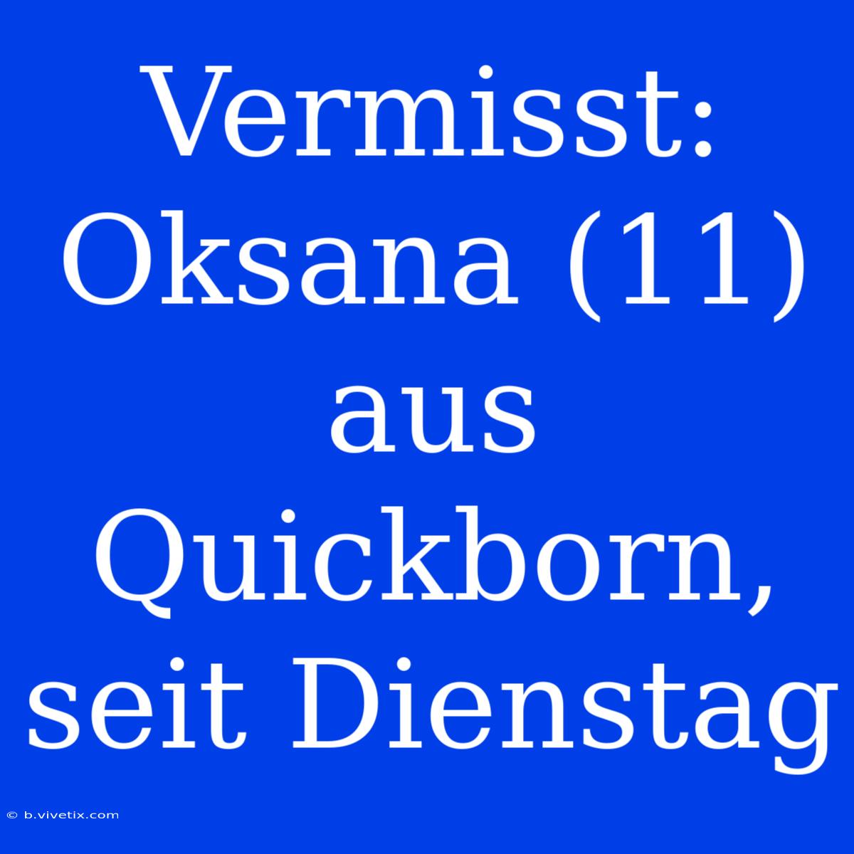 Vermisst: Oksana (11) Aus Quickborn, Seit Dienstag