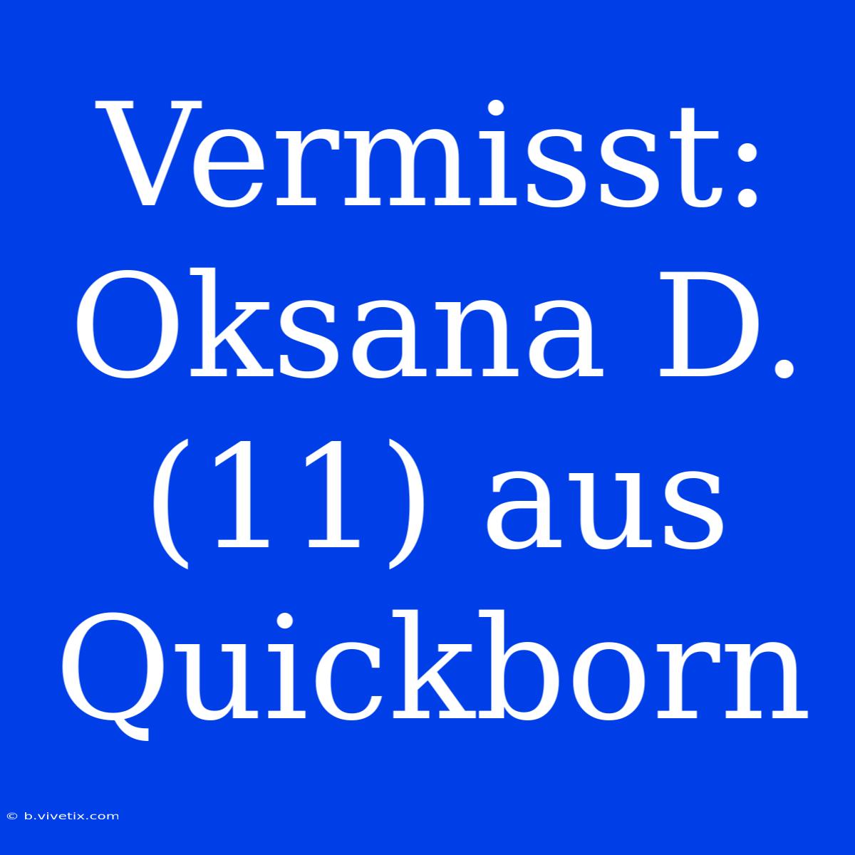 Vermisst: Oksana D. (11) Aus Quickborn