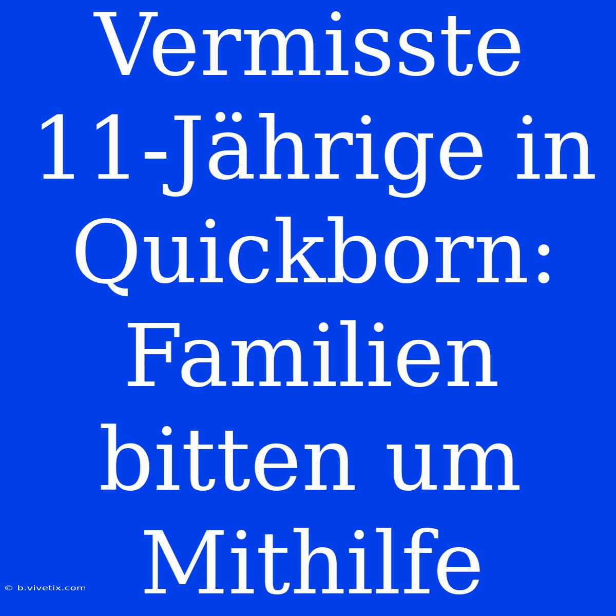 Vermisste 11-Jährige In Quickborn: Familien Bitten Um Mithilfe 