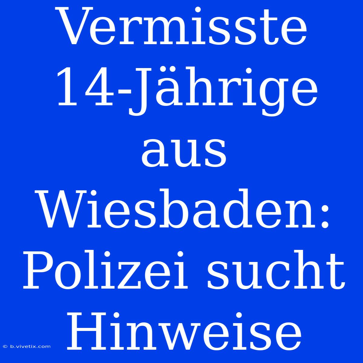 Vermisste 14-Jährige Aus Wiesbaden: Polizei Sucht Hinweise