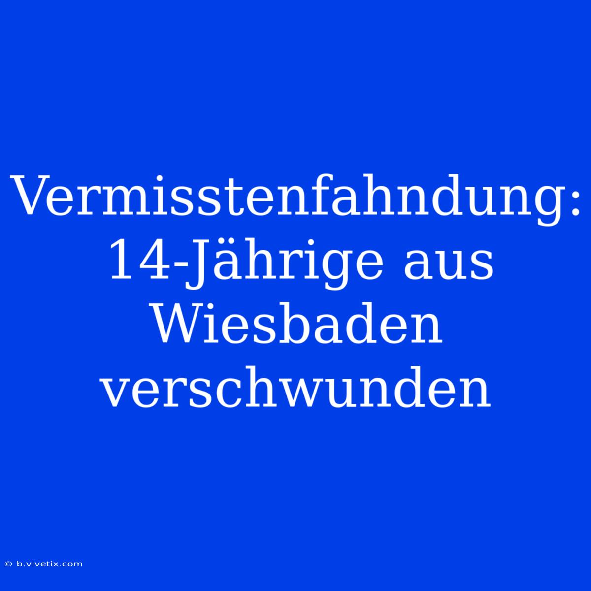 Vermisstenfahndung: 14-Jährige Aus Wiesbaden Verschwunden