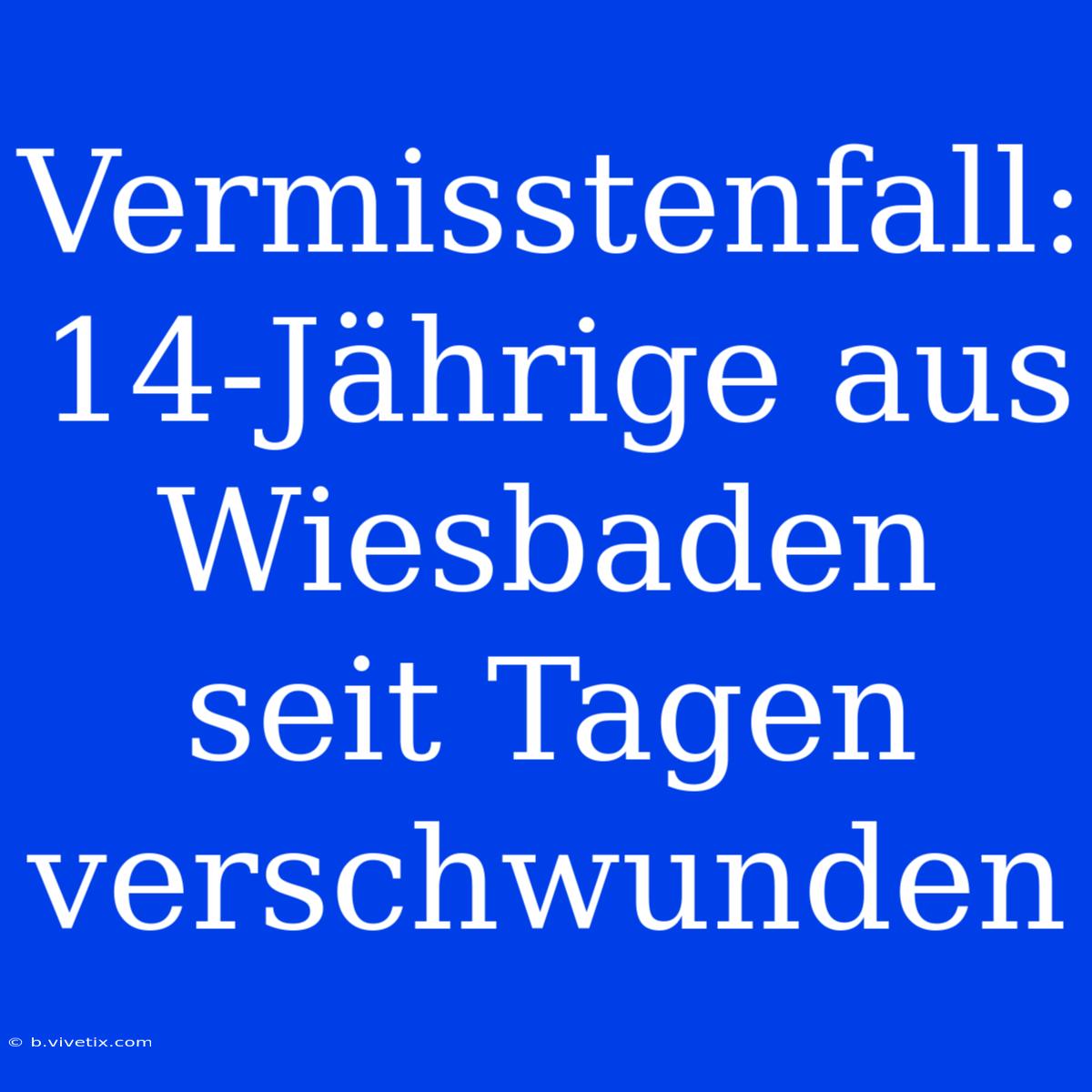 Vermisstenfall: 14-Jährige Aus Wiesbaden Seit Tagen Verschwunden