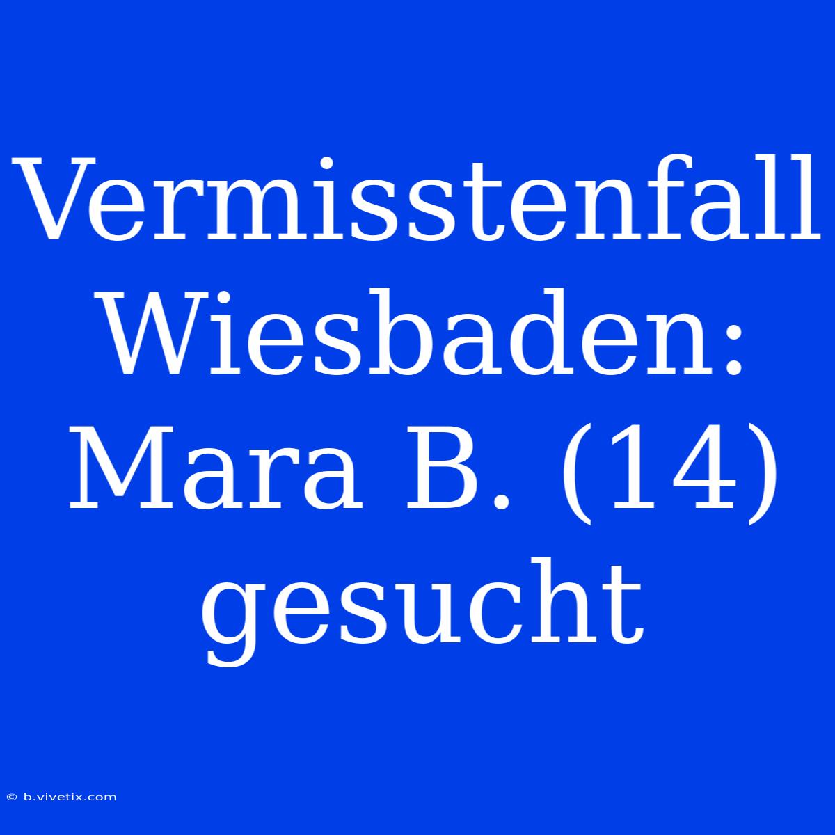 Vermisstenfall Wiesbaden: Mara B. (14) Gesucht